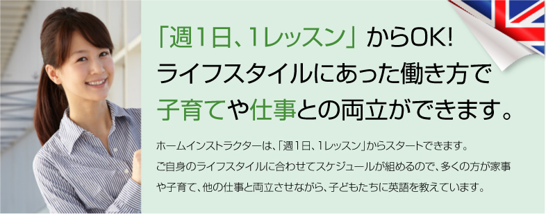 「週1日、1レッスン」からOK!ライフスタイルにあった働き方で子育てや仕事との両立ができます。