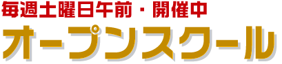 毎週土曜日・午前開催中　オープンスクール